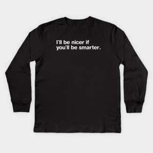 I'll be nicer if you'll be smarter. Kids Long Sleeve T-Shirt